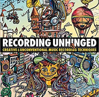 Recording Unhinged: Creative & Unconventional Music Recording